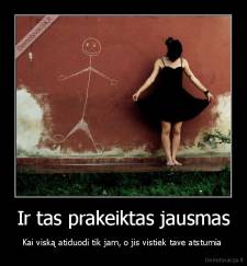 Ir tas prakeiktas jausmas - Kai viską atiduodi tik jam, o jis vistiek tave atstumia 