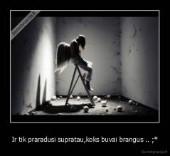 Ir tik praradusi supratau,koks buvai brangus .. ;* - 