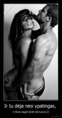 Ir tu dėja nesi ypatingas,  - ir tikrai negali tūrėti bet kurios.♥