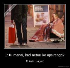 Ir tu manai, kad neturi ko apsirengti? - O kiek turi jis?