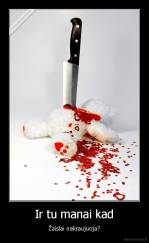 Ir tu manai kad - Žaislai nekraujuoja?