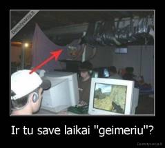 Ir tu save laikai ''geimeriu''? - 