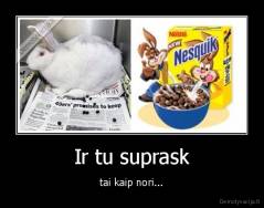 Ir tu suprask - tai kaip nori...