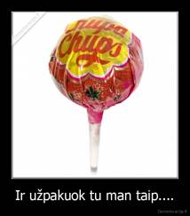 Ir užpakuok tu man taip.... - 