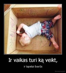 Ir vaikas turi ką veikt, - ir tapetai švarūs