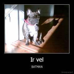 Ir vel - BATMAN