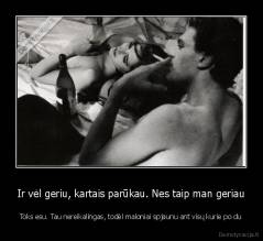 Ir vėl geriu, kartais parūkau. Nes taip man geriau - Toks esu. Tau nereikalingas, todėl maloniai spjaunu ant visų kurie po du