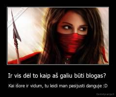 Ir vis dėl to kaip aš galiu būti blogas?  - Kai išore ir vidum, tu leidi man pasijusti danguje :D