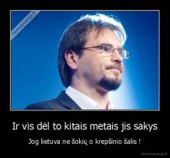 Ir vis dėl to kitais metais jis sakys - Jog lietuva ne šokių o krepšinio šalis !