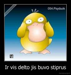 Ir vis delto jis buvo stiprus - 