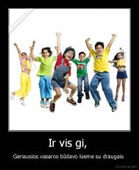 Ir vis gi,  - Geriausios vasaros būdavo kieme su draugais 