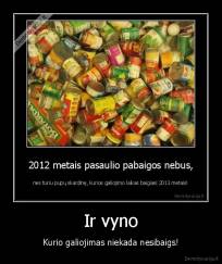 Ir vyno - Kurio galiojimas niekada nesibaigs!