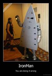 IronMan - You are doing it wrong