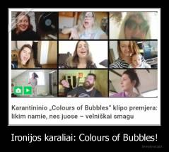 Ironijos karaliai: Colours of Bubbles! - 