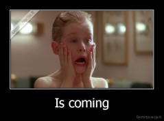 Is coming - 