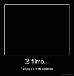 Iš filmo... - Rizikinga erzinti diedukus