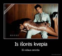 Is išorės kvepia - Iš vidaus smirda 