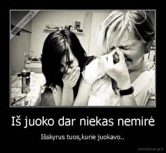 Iš juoko dar niekas nemirė - Išskyrus tuos,kurie juokavo..