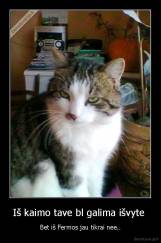 Iš kaimo tave bl galima išvyte  - Bet iš Fermos jau tikrai nee..