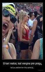 Iš kart matosi, kad mergina prie pinigų, - kad jau pasidarė tam tikrą operaciją...