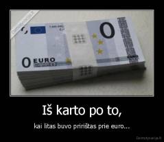 Iš karto po to, - kai litas buvo pririštas prie euro...
