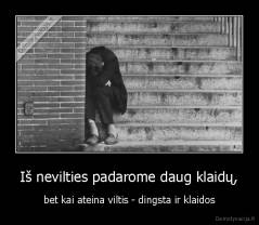 Iš nevilties padarome daug klaidų, - bet kai ateina viltis - dingsta ir klaidos