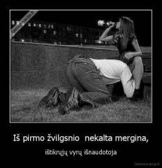 Iš pirmo žvilgsnio  nekalta mergina, - ištikrųjų vyrų išnaudotoja