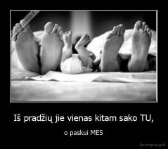 Iš pradžių jie vienas kitam sako TU, - o paskui MES