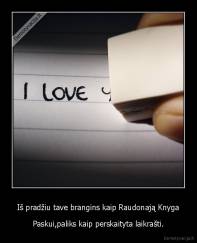 Iš pradžiu tave brangins kaip Raudonają Knyga - Paskui,paliks kaip perskaityta laikrašti.