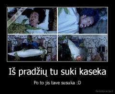 Iš pradžių tu suki kaseka - Po to jis tave susuka :D