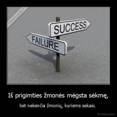 Iš prigimties žmonės mėgsta sėkmę, - bet nekenčia žmonių, kuriems sekasi. 