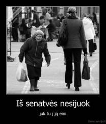 Iš senatvės nesijuok - juk tu į ją eini
