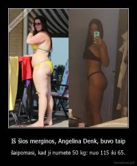 Iš šios merginos, Angelina Denk, buvo taip - šaipomasi, kad ji numetė 50 kg: nuo 115 iki 65.