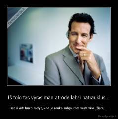 Iš tolo tas vyras man atrodė labai patrauklus... - Bet iš arti buvo matyt, kad jo ranka subjaurota vestuvinių žiedu...