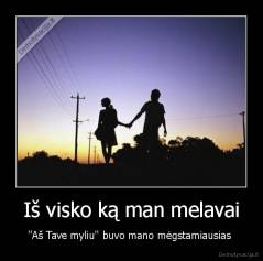 Iš visko ką man melavai - ''Aš Tave myliu'' buvo mano mėgstamiausias 