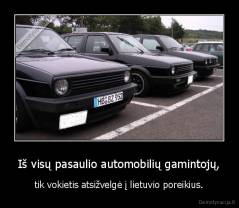 Iš visų pasaulio automobilių gamintojų, - tik vokietis atsižvelgė į lietuvio poreikius.