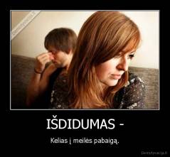 IŠDIDUMAS - - Kelias į meilės pabaigą.