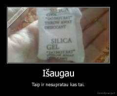 Išaugau - Taip ir nesupratau kas tai.