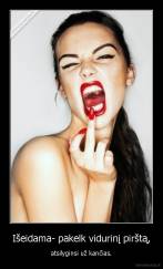 Išeidama- pakelk vidurinį pirštą, - atsilyginsi už kančias.