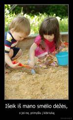 Išeik iš mano smėlio dėžės, -  o jei ne, primyšiu į kibiriuką