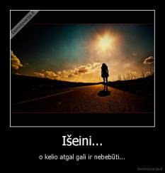 Išeini... - o kelio atgal gali ir nebebūti...