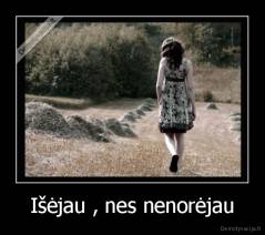 Išėjau , nes nenorėjau - 