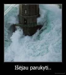 Išėjau parukyti.. - 