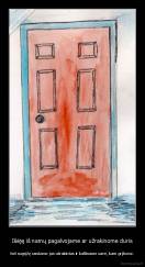 Išėję iš namų pagalvojame ar užrakinome duris - bet sugrįžę randame jas užrakintas ir kaltiname save, kam grįžome.