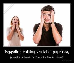 Išgąsdinti vaikiną yra labai paprasta, - jo tereikia paklausti: "Ar žinai kokia šiandien diena?"