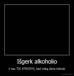 Išgerk alkoholio - ir tau TIK ATRODYS, kad viską darai tobulai