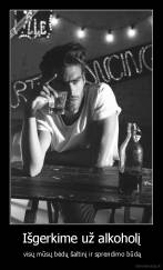 Išgerkime už alkoholį -  visų mūsų bėdų šaltinį ir sprendimo būdą