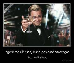 Išgerkime už tuos, kurie pasiėmė atostogas - šią rudenišką liepą