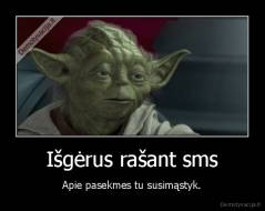 Išgėrus rašant sms - Apie pasekmes tu susimąstyk.