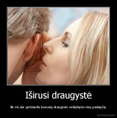 Iširusi draugystė - tik vis dar gerbiantis buvusią draugyste neišplepės visų paslapčių